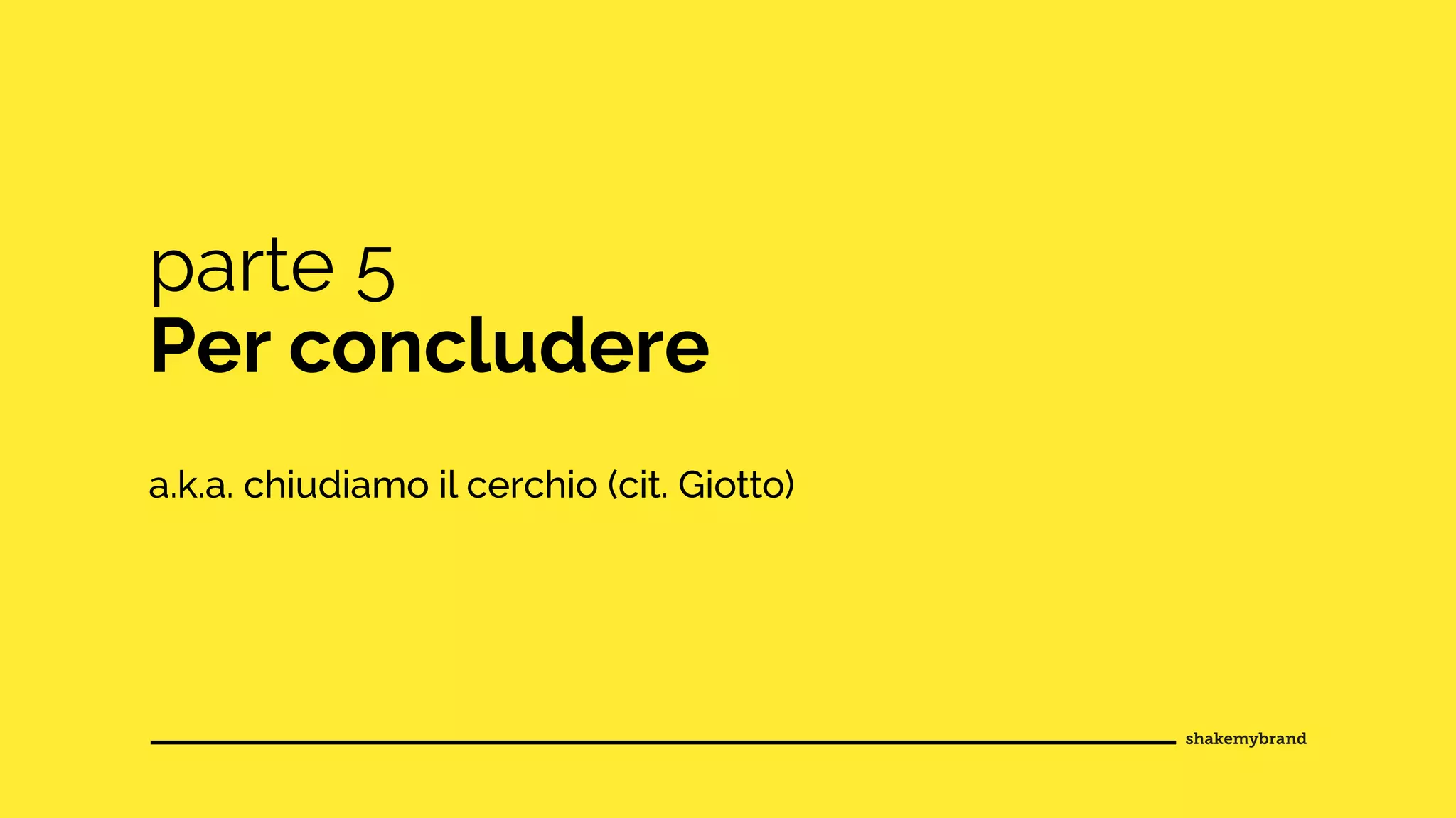 parte 5
Per concludere
a.k.a. chiudiamo il cerchio (cit. Giotto)
 