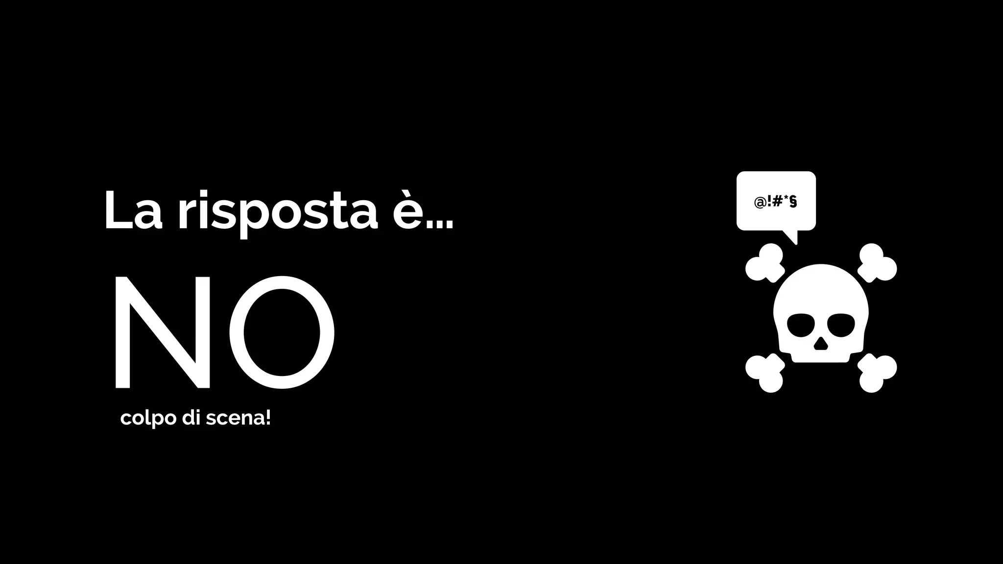 La risposta è…
NO
@!#*§
colpo di scena!
 