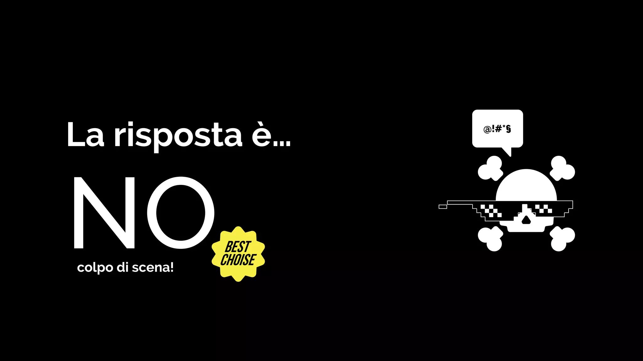 La risposta è…
NO
@!#*§
colpo di scena!
 