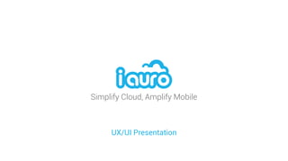 Simplify Cloud, Amplify Mobile
UX/UI Presentation
 