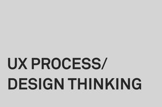 UX PROCESS/
DESIGN THINKING
 