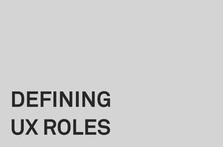 DEFINING
UX ROLES
 