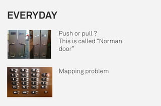 Push or pull ?
This is called “Norman
door”
Mapping problem
EVERYDAY
 