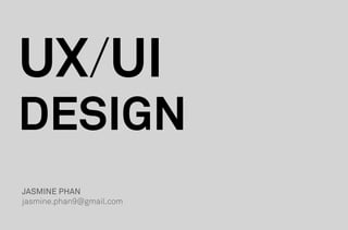 UX/UI
DESIGN
JASMINE PHAN
jasmine.phan9@gmail.com
 