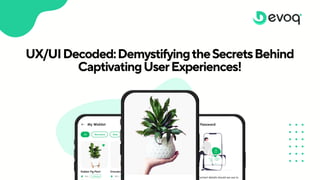 UX/UIDecoded:DemystifyingtheSecretsBehind
CaptivatingUserExperiences!
 