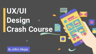 UX/UI
Design
Crash Course
By Jethro Magaji
 