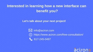 Interested in learning how a new interface can
benefit you?
Let's talk about your next project!
617-245-0497
info@aciron.com
https://www.aciron.com/free-consultation/
 