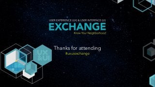 #uxuiexchange
Thanks for attending
 