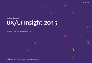 UX/UI Insight 2015
Insight Report
2015.05 U PLEAT Service Design Lab
 