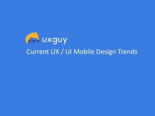 Current UX / UI Mobile Design Trends

 