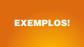 EXEMPLOS!
 