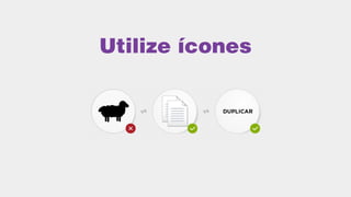 Utilize ícones
 
