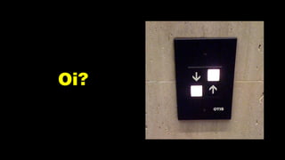 Oi?
 