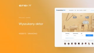 Wyszukany aktor
P R O J E C T N A M E :
WEBSITE / BRANDING
 