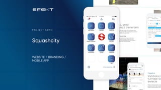 Squashcity
P R O J E C T N A M E :
WEBSITE / BRANDING /
MOBILE APP
 