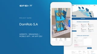 DamRob S.A
P R O J E C T N A M E :
WEBISTE / BRANDING /
MOBILE APP / AR APP DEV
 