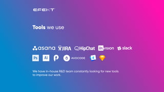 Tools we use
We have in-house R&D team constantly looking for new tools
to improve our work.
 