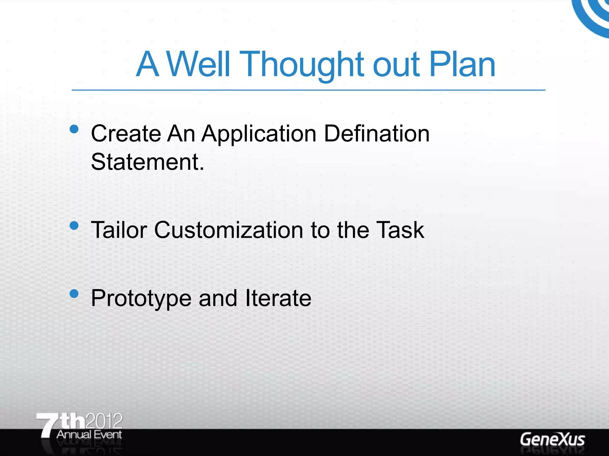 A Well Thought out Plan
• Create An Application Defination
  Statement.

• Tailor Customization to the Task
• Prototype and Iterate
 