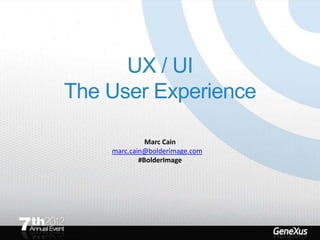 UX / UI
The User Experience

              Marc Cain
    marc.cain@bolderimage.com
            #BolderImage
 