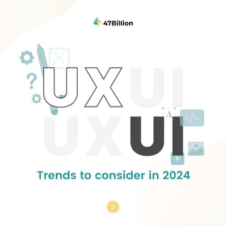 UXUI Trends 2024 | 47Billion