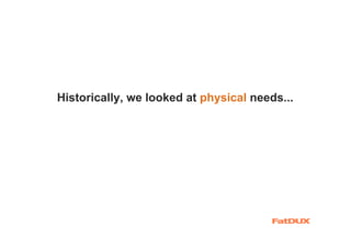Historically, we looked at physical needs...
 
