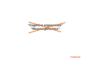 “Cognitive ergonomics”
  “Neuroergonomics”
 