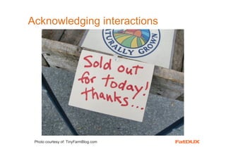 Acknowledging interactions




 Photo courtesy of: TinyFarmBlog.com
 