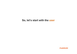 So, let’s start with the user
 