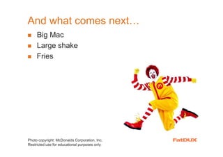 And what comes next…
     Big Mac
     Large shake
     ???
     Fries




Photo copyright: McDonalds Corporation, Inc.
Restricted use for educational purposes only.
 
