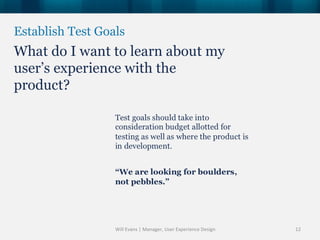 Establish Test Goals




                  Will Evans | Manager, User Experience Design   12
 