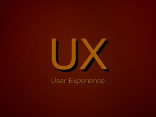 UX
User Experience
 