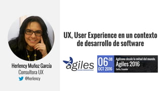 Herlency Muñoz García
@herlency
Consultora UX
UX, User Experience en un contexto
de desarrollo de software
 