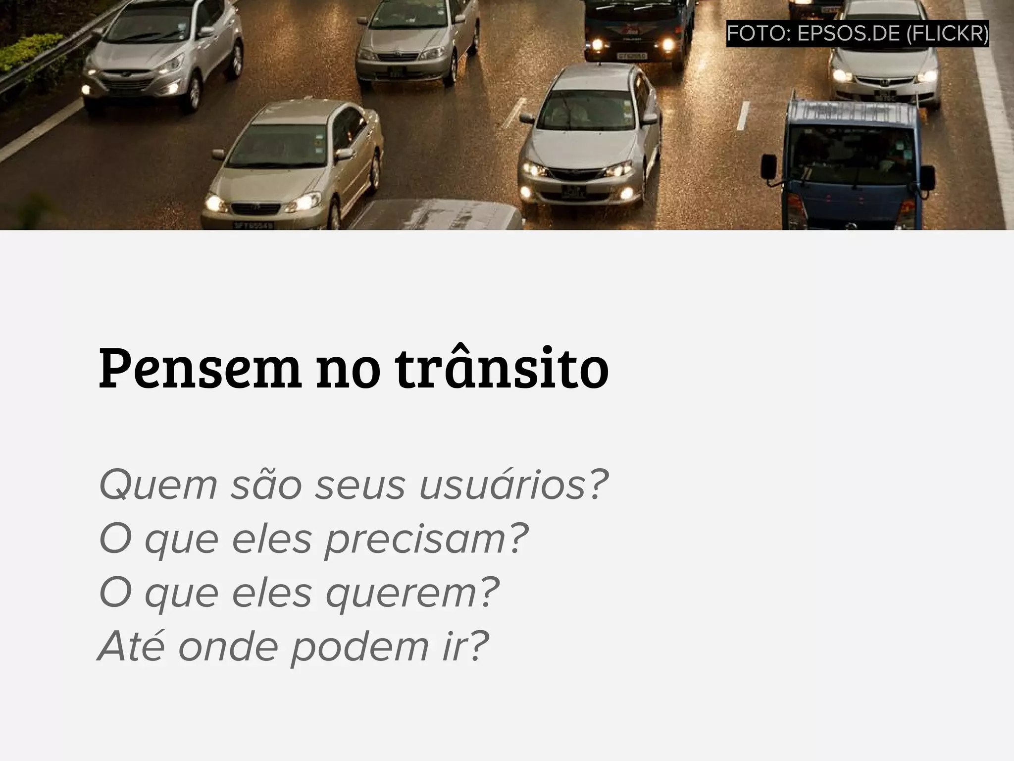 Pensem no trânsito
Quem são seus usuários?
O que eles precisam?
O que eles querem?
Até onde podem ir?
FOTO: EPSOS.DE (FLICKR)
 
