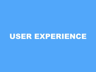 USER EXPERIENCE
 