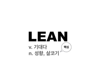 LEAN
v. 기대다
n. 성향, 살코기
핵심
 