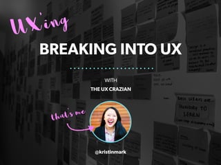 BREAKING INTO UX
that’s me
@kristinmark
WITH
THE UX CRAZIAN
UX’ing
 