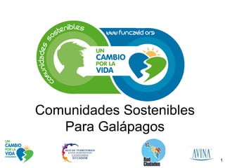 Comunidades Sostenibles
   Para Galápagos

                          1
 