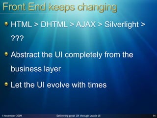 Front End keeps changingHTML > DHTML > AJAX > Silverlight > ???Abstract the UI completely from the business layerLet the UI evolve with times1427 June 2009