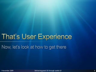 That’s User ExperienceNow, let’s look at how to get there27 June 20096