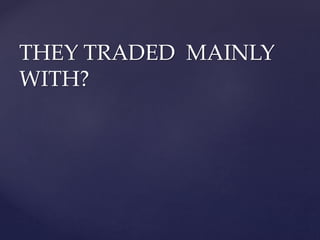 THEY TRADED MAINLY
WITH?
 