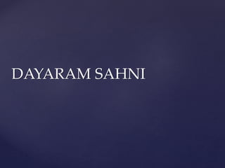 DAYARAM SAHNI
 
