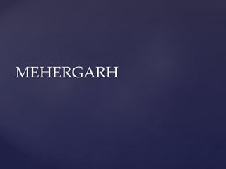 MEHERGARH
 