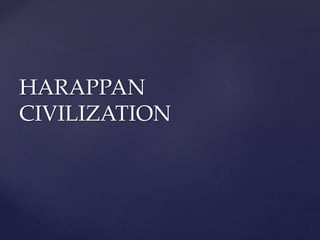 HARAPPAN
CIVILIZATION
 