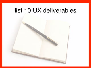 list 10 UX deliverables
 