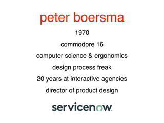 peter boersma
1970
commodore 16
computer science & ergonomics
design process freak
20 years at interactive agencies
director of product design
 