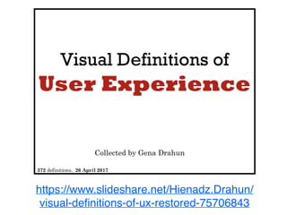 https://www.slideshare.net/Hienadz.Drahun/
visual-deﬁnitions-of-ux-restored-75706843
 