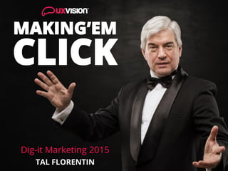 MAKING’EM
TAL FLORENTIN
Dig-it Marketing 2015
CLICK
@UXHeroComics
 