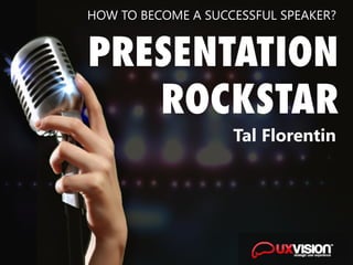 HOW TO BECOME A SUCCESSFUL SPEAKER?
Tal Florentin
 