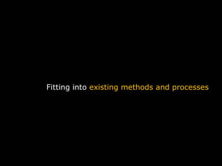 Fitting into existing methods and processes




                                                          50
UX Marathon 2009: UX Vision, Strategy & Teams                  50
 