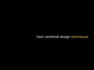 User-centered design techniques




                                                               54
UX Marathon 2009: UX Vision, Strategy & Teams                       54
 